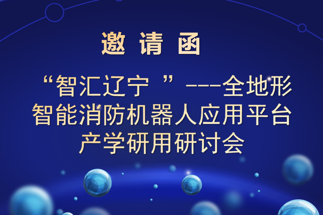 “智匯遼寧 ”---全地形智能消防機(jī)器人應(yīng)用平臺 產(chǎn)學(xué)研用研討會(huì)邀請函